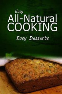 Easy All - Natural Cooking­ - Easy Desserts